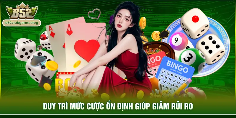 Duy trì mức cược ổn định giúp giảm rủi ro