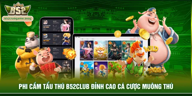 Phi cầm tẩu thú B52club