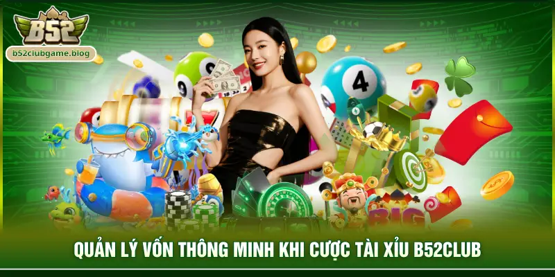 Quản lý vốn thông minh khi cược tài xỉu B52club