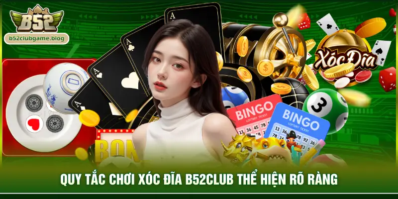 Quy tắc chơi Xóc Đĩa B52club thể hiện rõ ràng