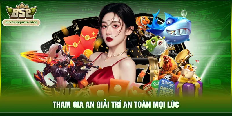 Tham gia an giải trí an toàn mọi lúc